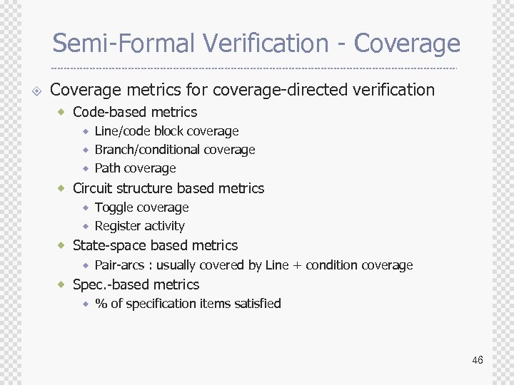 Semi-Formal Verification - Coverage ± Coverage metrics for coverage-directed verification ® Code-based metrics ®