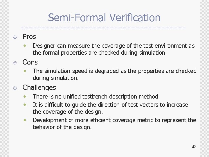 Semi-Formal Verification ± Pros ® ± Cons ® ± Designer can measure the coverage
