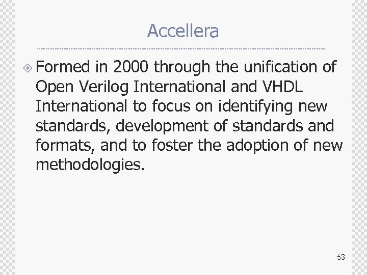 Accellera ± Formed in 2000 through the unification of Open Verilog International and VHDL