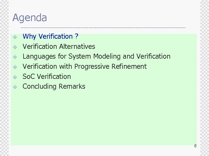 Agenda ± ± ± Why Verification ? Verification Alternatives Languages for System Modeling and