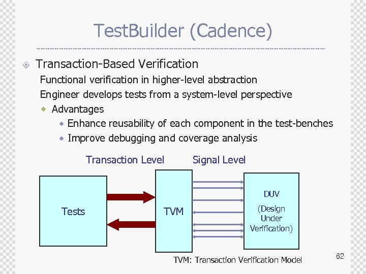 Test. Builder (Cadence) ± Transaction-Based Verification Functional verification in higher-level abstraction Engineer develops tests