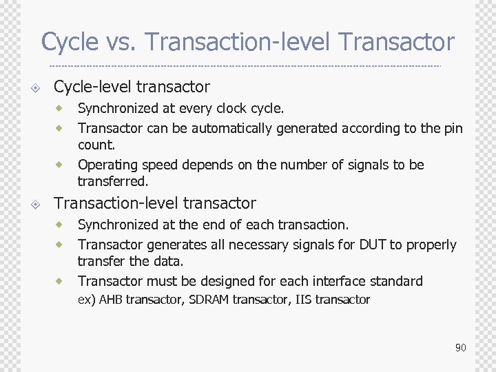 Cycle vs. Transaction-level Transactor ± Cycle-level transactor ® ® ® ± Synchronized at every