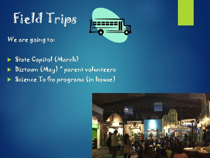 Field Trips We are going to: State Capitol (March) Biztown (May) * parent volunteers