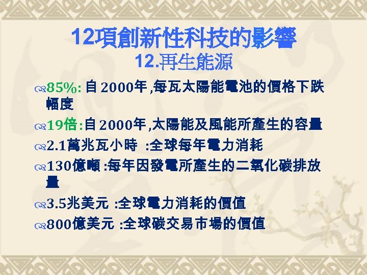 12項創新性科技的影響 12. 再生能源 85%: 自 2000年 , 每瓦太陽能電池的價格下跌 幅度 19倍 : 自 2000年 ,