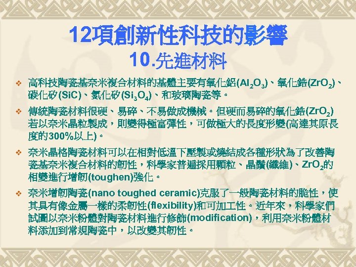 12項創新性科技的影響 10. 先進材料 v 高科技陶瓷基奈米複合材料的基體主要有氧化鋁(Al 2 O 3)、氧化鋯(Zr. O 2)、 碳化矽(Si. C)、氮化矽(Si 3 O