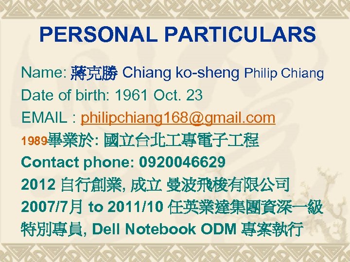 PERSONAL PARTICULARS Name: 蔣克勝 Chiang ko-sheng Philip Chiang Date of birth: 1961 Oct. 23