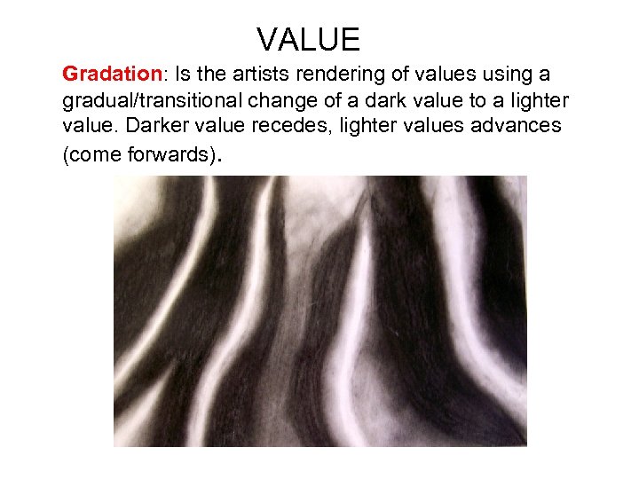 VALUE Gradation: Is the artists rendering of values using a gradual/transitional change of a