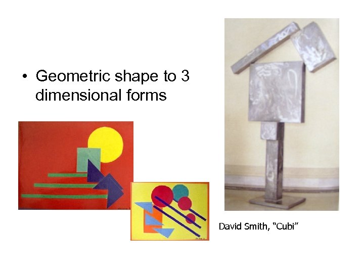  • Geometric shape to 3 dimensional forms David Smith, “Cubi” 