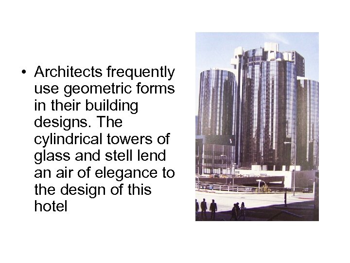  • Architects frequently use geometric forms in their building designs. The cylindrical towers