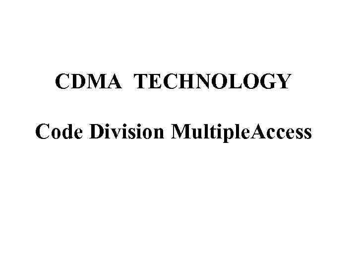 CDMA TECHNOLOGY Code Division Multiple. Access 