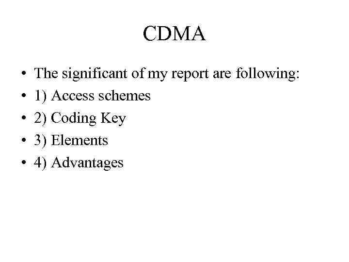 CDMA • • • The significant of my report are following: 1) Access schemes