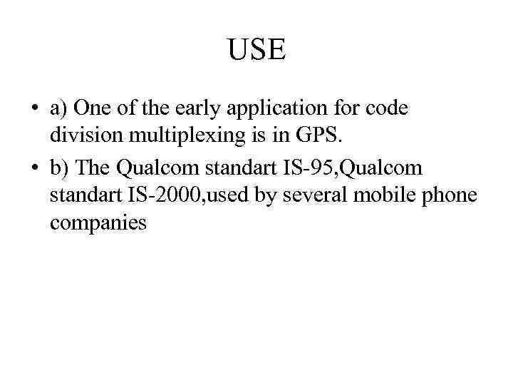 USE • a) One of the early application for code division multiplexing is in