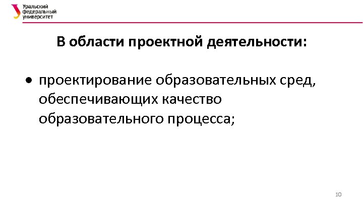 В области проектной деятельности: проектирование образовательных сред, обеспечивающих качество образовательного процесса; 10 