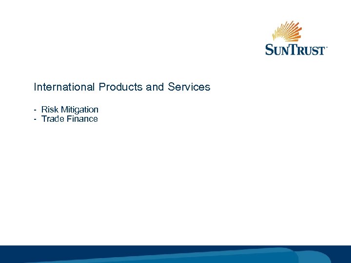 International Products and Services - Risk Mitigation - Trade Finance © Copyright 2005 Sun.