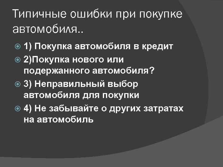 Типичные ошибки при покупке автомобиля. . 1) Покупка автомобиля в кредит 2)Покупка нового или