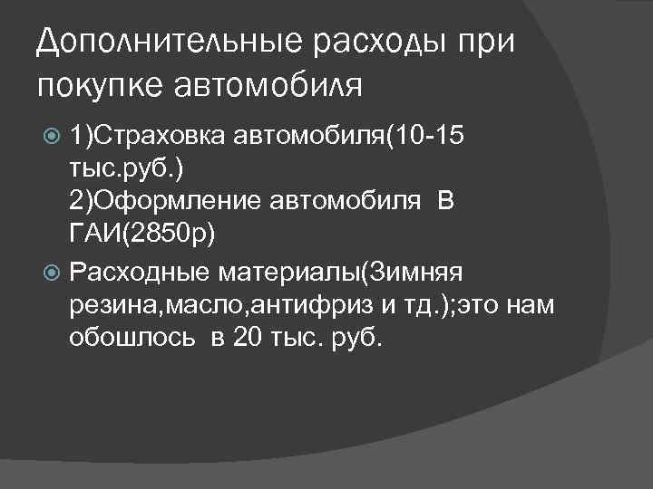 Дополнительные расходы при покупке автомобиля 1)Страховка автомобиля(10 -15 тыс. руб. ) 2)Оформление автомобиля В