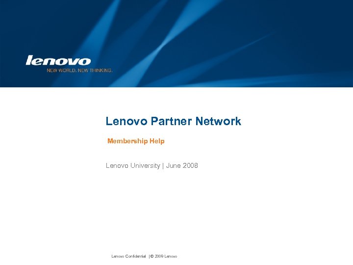 Lenovo Partner Network Membership Help Lenovo University | June 2008 Lenovo Confidential | ©