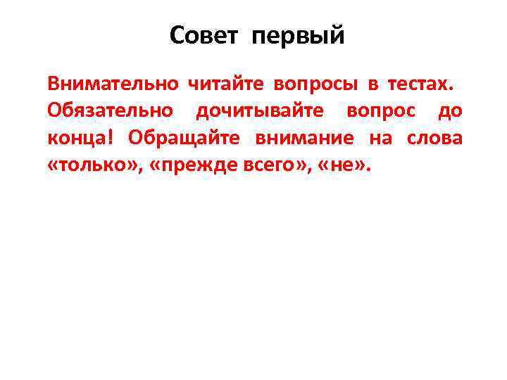 Совет первый Внимательно читайте вопросы в тестах. Обязательно дочитывайте вопрос до конца! Обращайте внимание