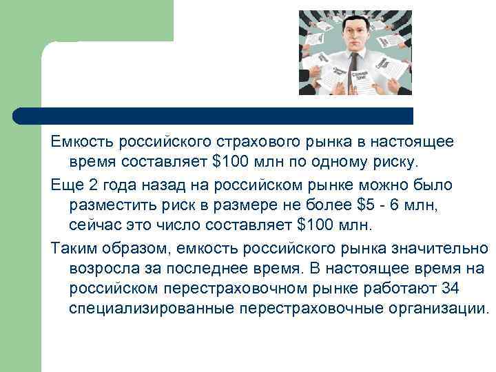 Емкость российского страхового рынка в настоящее время составляет $100 млн по одному риску. Еще
