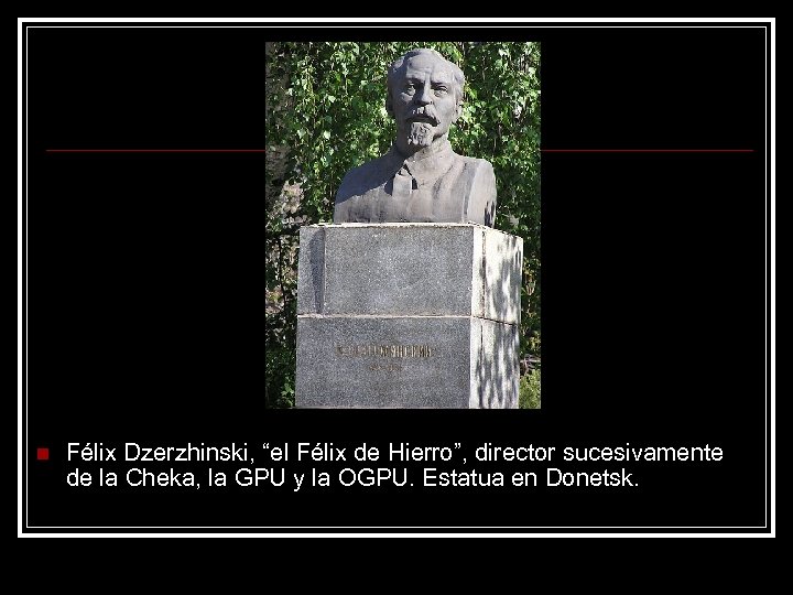 n Félix Dzerzhinski, “el Félix de Hierro”, director sucesivamente de la Cheka, la GPU