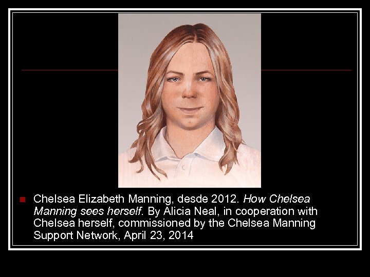 n Chelsea Elizabeth Manning, desde 2012. How Chelsea Manning sees herself. By Alicia Neal,