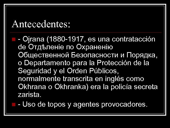 Antecedentes: - Ojrana (1880 -1917, es una contratacción de Отдѣленіе по Охраненію Общественной Безопасности