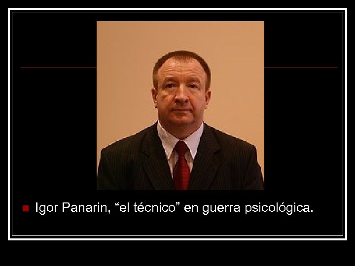 n Igor Panarin, “el técnico” en guerra psicológica. 