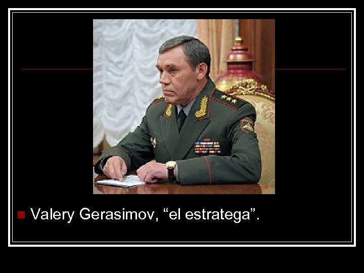 n Valery Gerasimov, “el estratega”. 