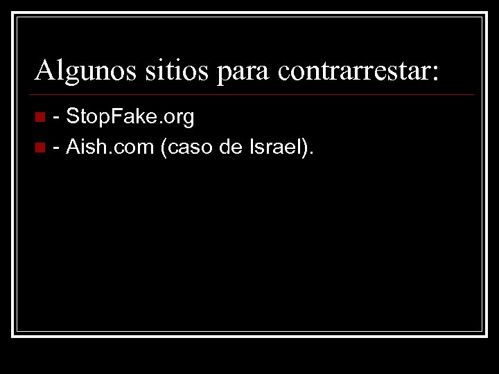 Algunos sitios para contrarrestar: - Stop. Fake. org n - Aish. com (caso de