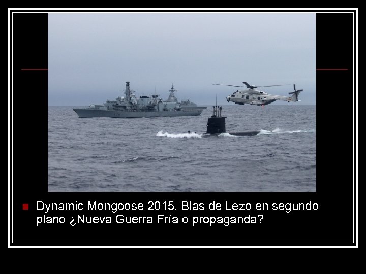 n Dynamic Mongoose 2015. Blas de Lezo en segundo plano ¿Nueva Guerra Fría o