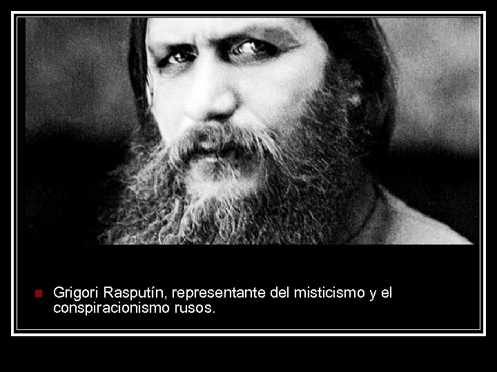 n Grigori Rasputín, representante del misticismo y el conspiracionismo rusos. 