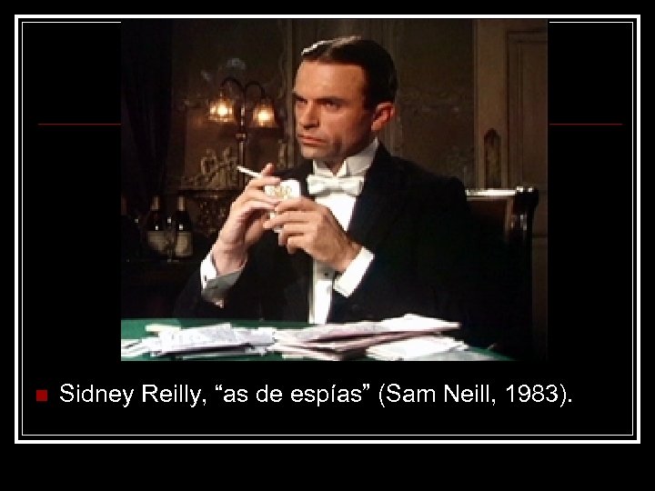 n Sidney Reilly, “as de espías” (Sam Neill, 1983). 