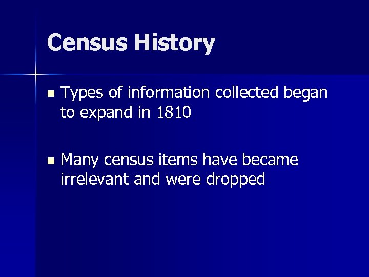 Census History n Types of information collected began to expand in 1810 n Many