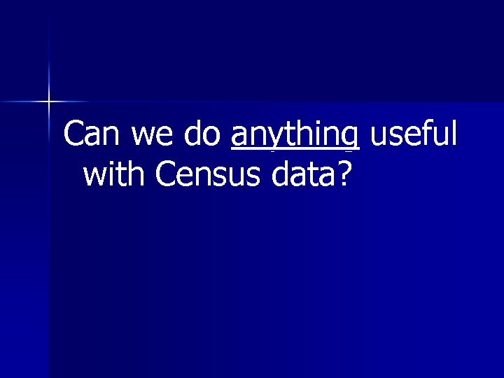 Can we do anything useful with Census data? 