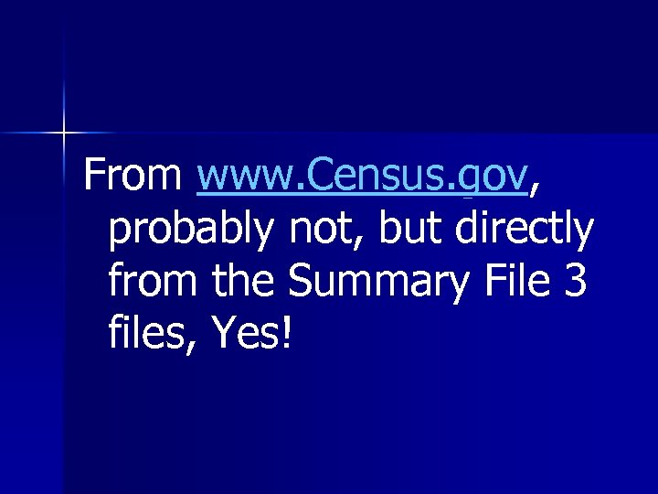 From www. Census. gov, probably not, but directly from the Summary File 3 files,