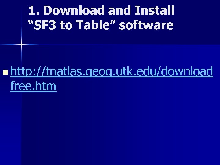 1. Download and Install “SF 3 to Table” software n http: //tnatlas. geog. utk.