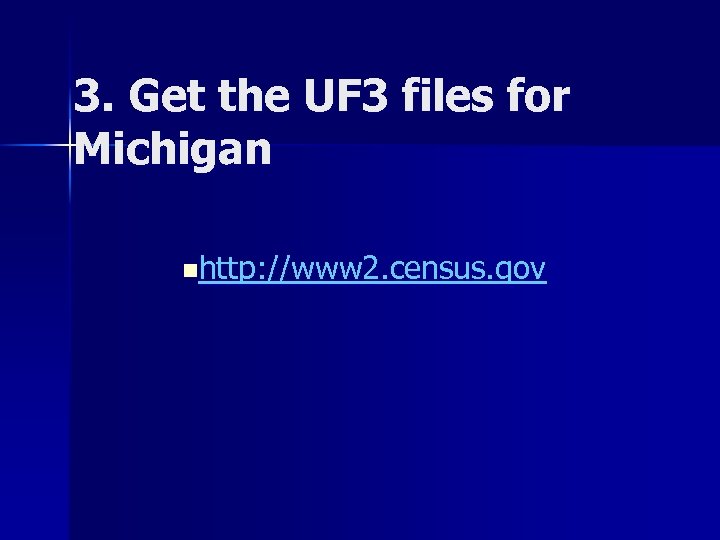 3. Get the UF 3 files for Michigan nhttp: //www 2. census. gov 