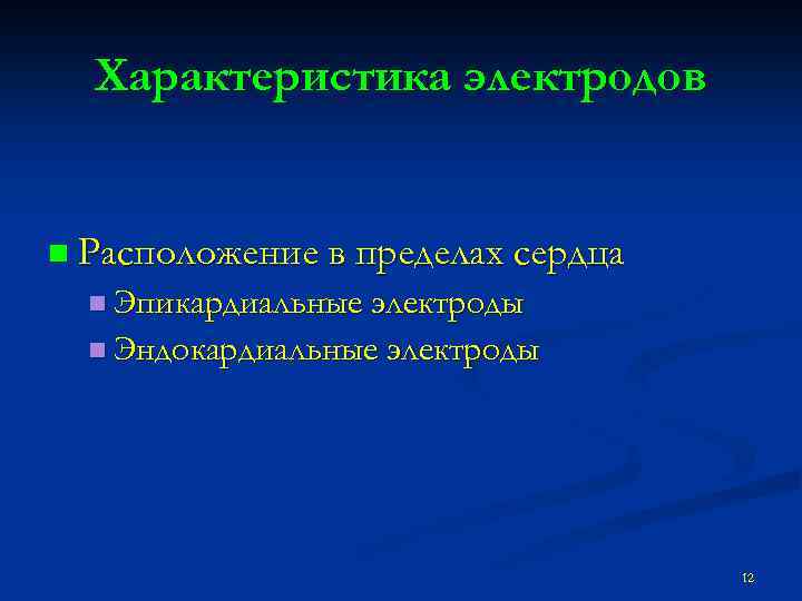 Характеристика электродов n Расположение в пределах сердца n Эпикардиальные электроды n Эндокардиальные электроды 12