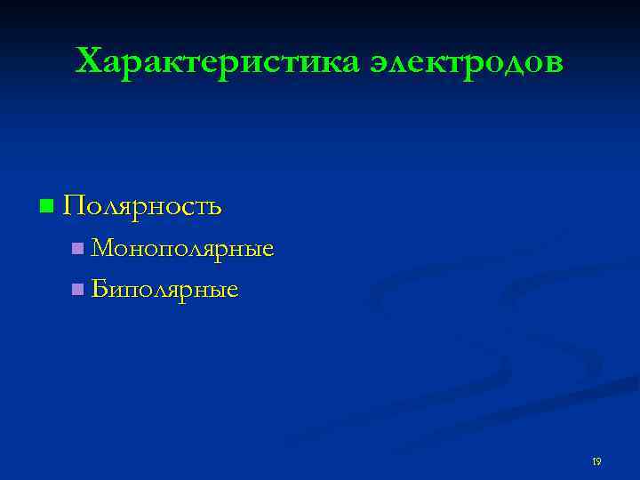 Характеристика электродов n Полярность n Монополярные n Биполярные 19 