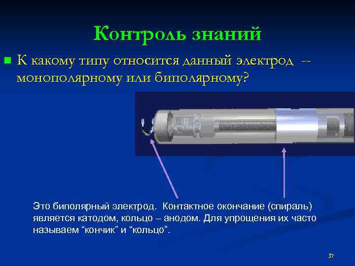 Контроль знаний n К какому типу относится данный электрод -монополярному или биполярному? Это биполярный