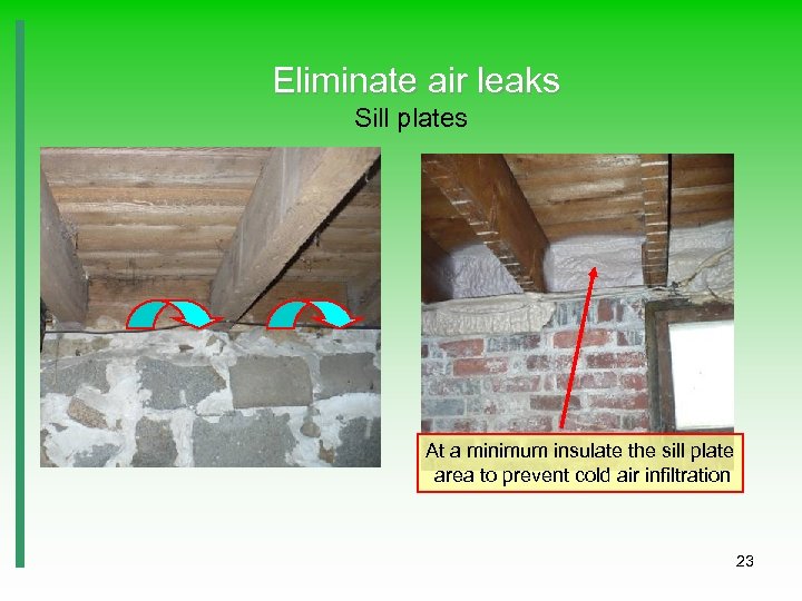 Eliminate air leaks Sill plates At a minimum insulate the sill plate area to