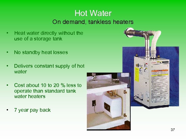 Hot Water On demand, tankless heaters • Heat water directly without the use of