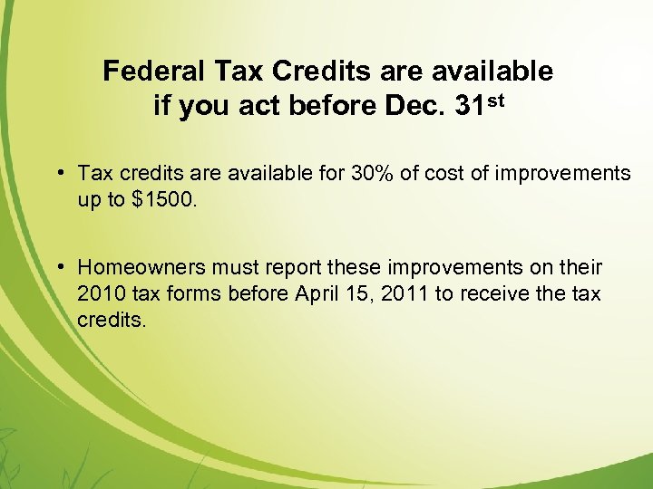 Federal Tax Credits are available if you act before Dec. 31 st • Tax
