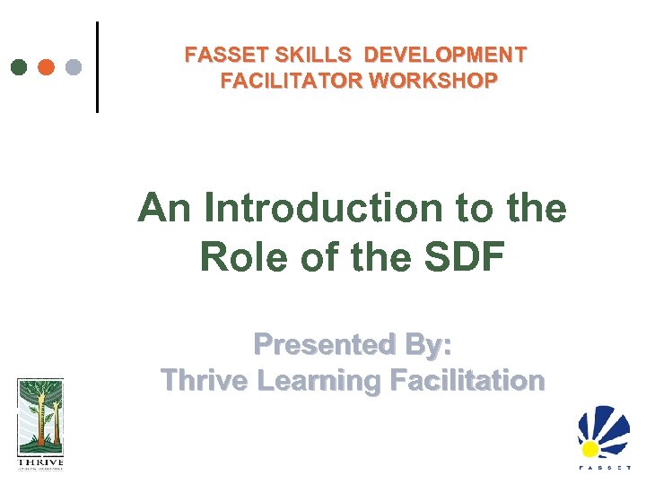 FASSET SKILLS DEVELOPMENT FACILITATOR WORKSHOP An Introduction to the Role of the SDF Presented