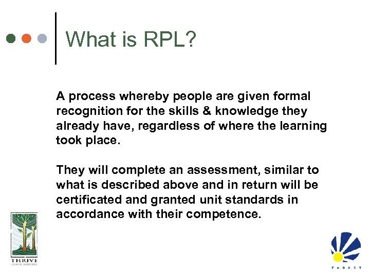 What is RPL? A process whereby people are given formal recognition for the skills