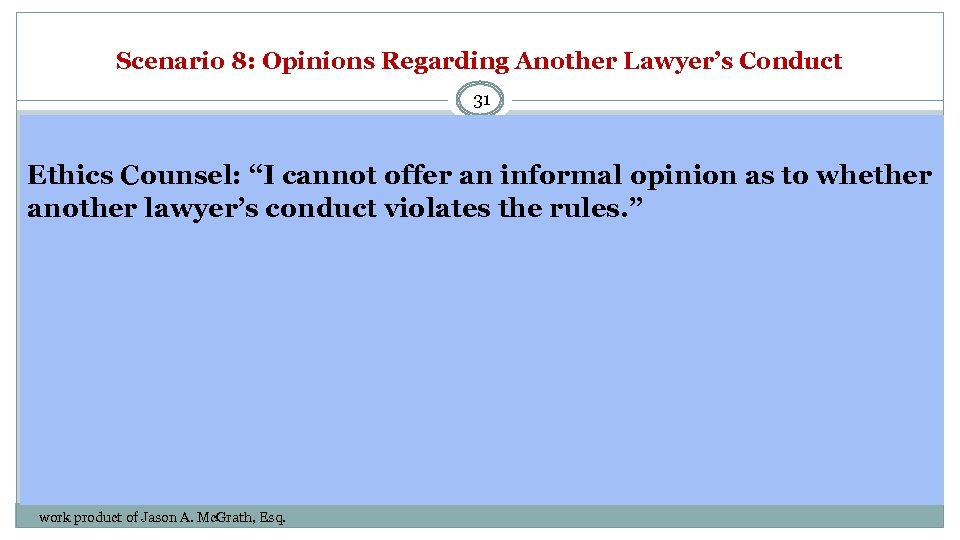 Scenario 8: Opinions Regarding Another Lawyer’s Conduct 31 Ethics Counsel: “I cannot offer an