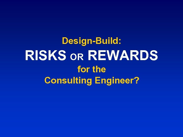 Design-Build: RISKS OR REWARDS for the Consulting Engineer? 