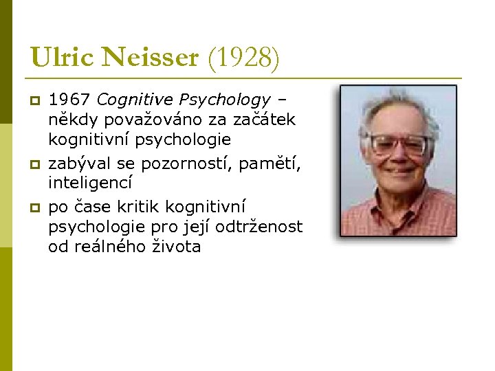 Ulric Neisser (1928) p p p 1967 Cognitive Psychology – někdy považováno za začátek