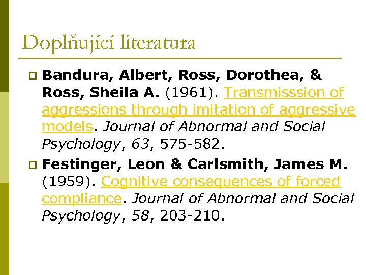 Doplňující literatura Bandura, Albert, Ross, Dorothea, & Ross, Sheila A. (1961). Transmisssion of aggressions