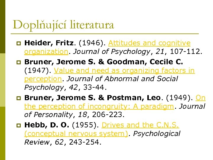 Doplňující literatura p p Heider, Fritz. (1946). Attitudes and cognitive organization. Journal of Psychology,